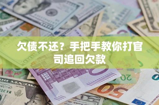 武汉欠债不还？手把手教你打官司追回欠款