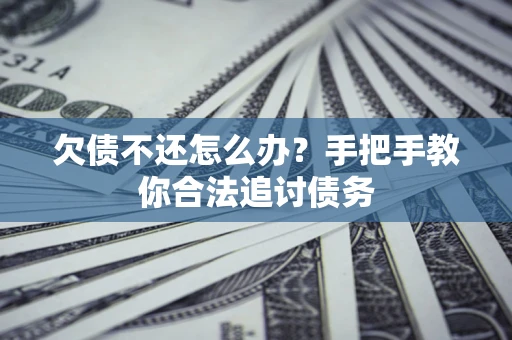 武汉欠债不还怎么办？手把手教你合法追讨债务