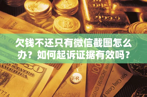 武汉欠钱不还只有微信截图怎么办？如何起诉证据有效吗？