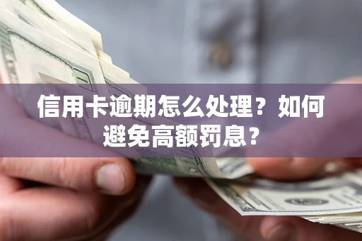 武汉信用卡逾期怎么处理？如何避免高额罚息？