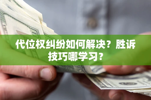 武汉代位权纠纷如何解决？胜诉技巧哪学习？