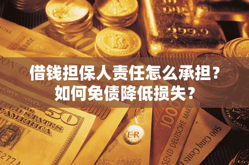 武汉借钱担保人责任怎么承担？如何免债降低损失？