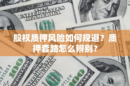 武汉股权质押风险如何规避？质押套路怎么辨别？
