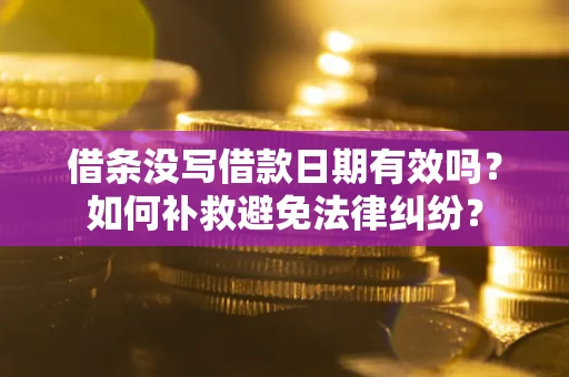 武汉借条没写借款日期有效吗？如何补救避免法律纠纷？