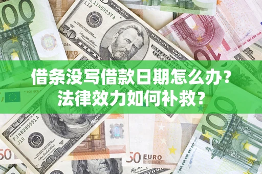 武汉借条没写借款日期怎么办？法律效力如何补救？