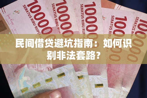 武汉民间借贷避坑指南：如何识别非法套路？