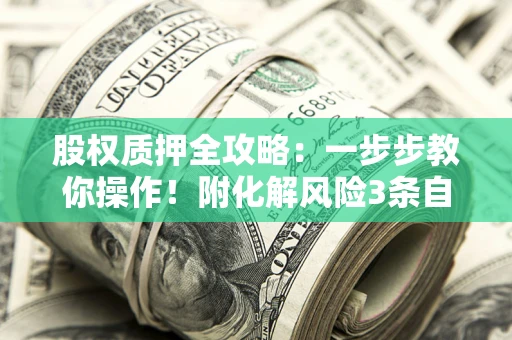 武汉股权质押全攻略：一步步教你操作！附化解风险3条自救法则