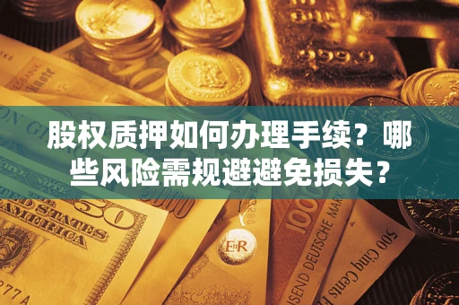 武汉股权质押如何办理手续？哪些风险需规避避免损失？