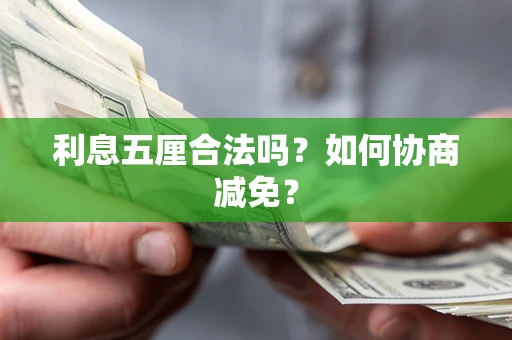 武汉利息五厘合法吗？如何协商减免？