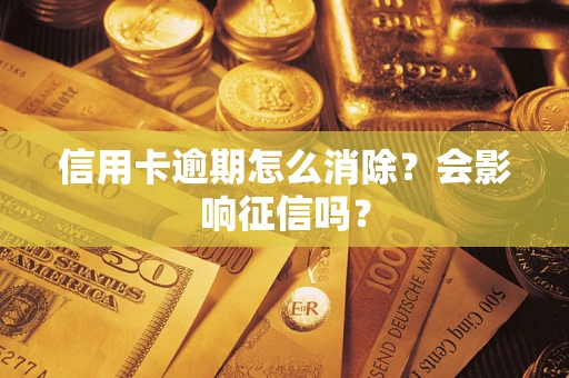 武汉信用卡逾期怎么消除？会影响征信吗？