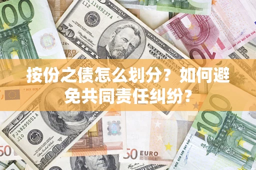 武汉按份之债怎么划分？如何避免共同责任纠纷？