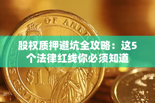 武汉股权质押避坑全攻略：这5个法律红线你必须知道