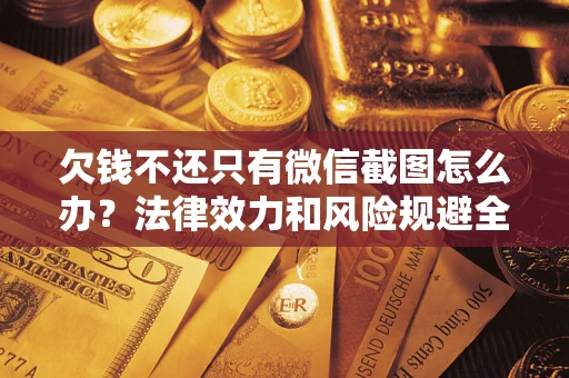 武汉欠钱不还只有微信截图怎么办？法律效力和风险规避全解析