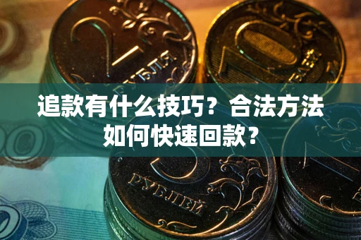 武汉追款有什么技巧？合法方法如何快速回款？