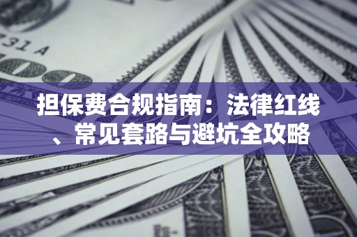 武汉担保费合规指南：法律红线、常见套路与避坑全攻略