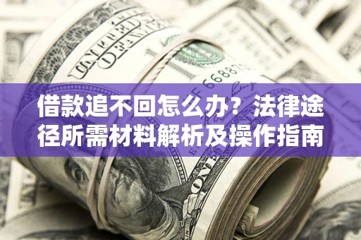 武汉借款追不回怎么办？法律途径所需材料解析及操作指南