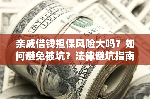 武汉亲戚借钱担保风险大吗？如何避免被坑？法律避坑指南