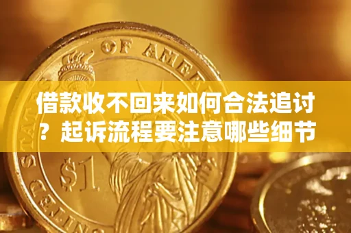 武汉借款收不回来如何合法追讨？起诉流程要注意哪些细节？