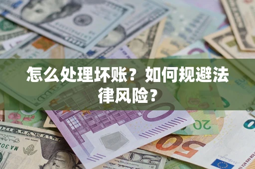 武汉怎么处理坏账？如何规避法律风险？