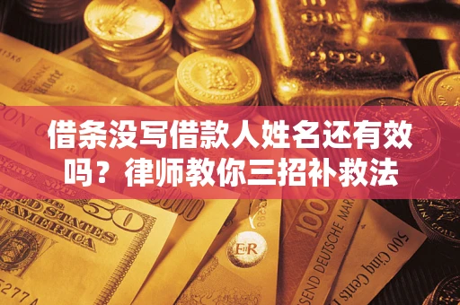 武汉借条没写借款人姓名还有效吗？律师教你三招补救法