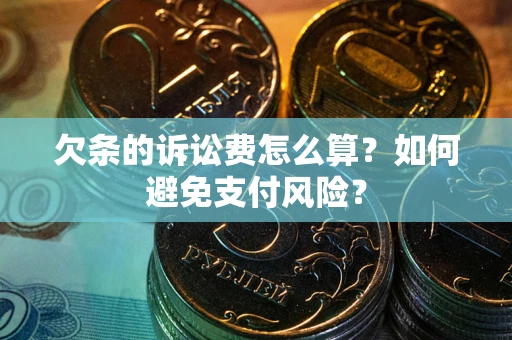 武汉欠条的诉讼费怎么算？如何避免支付风险？